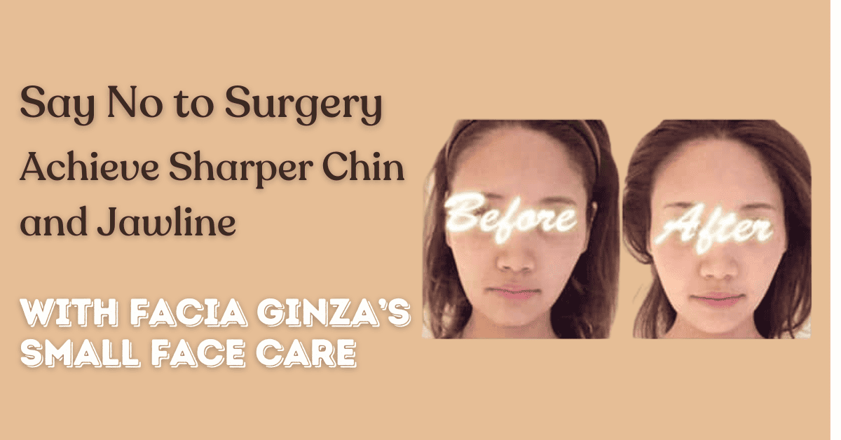 Say No to Surgery: Achieve Sharper Chin and Jawline with Facia Ginza’s Small Face Care